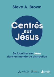 Centrés sur Jésus - Se focaliser sur Jésus dans un monde de distraction