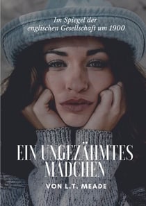 Ein ungezähmtes Mädchen - Im Spiegel der englischen Gesellschaft um 1900
