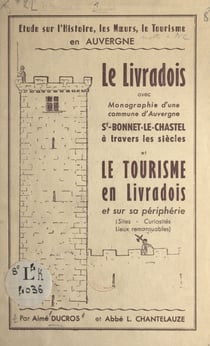 Le Livradois - Avec monographie d'une commune d'Auvergne, St-Bonnet-le-Chastel à travers les siècles et le tourisme en Livradois et sur sa périphérie (sites, curiosités, lieux remarquables)