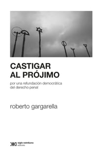Castigar al prójimo - Por una refundación democrática del derecho penal