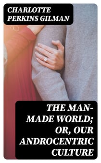 The Man-Made World; Or, Our Androcentric Culture