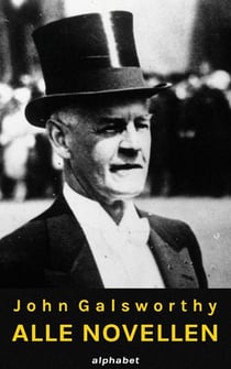 John Galsworthy - Alle Novellen - Gesamtausgabe aller 63 Novellen