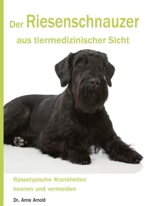 Der Riesenschnauzer aus tiermedizinischer Sicht - Rassetypische Krankheiten kennen und vermeiden