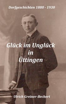 Glück im Unglück in Üttingen - Üttinger Dorfgeschichten 1880 bis 1930