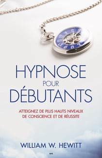 Hypnose pour débutants - Atteignez de plus hauts niveaux de conscience et de réussite