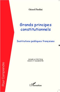 Grands principes constitutionnels - Institutions publiques françaises - Nouvelle édition revue et augmentée