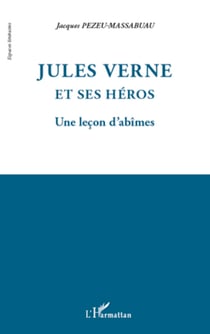 Jules Verne et ses héros - Une leçon d'abîmes