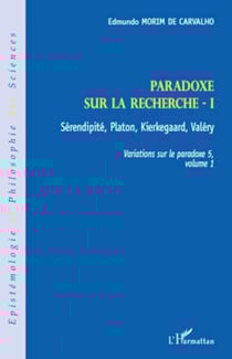 Paradoxe sur la recherche I - Sérendipité, Platon, Kierkegaard, Valéry - Variations sur le paradoxe 5, volume 1