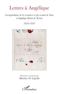 Lettres à Angélique - Correspondance de la vicomtesse et du vicomte de Vaux à Angélique Dortet de Tessan 1819-1847