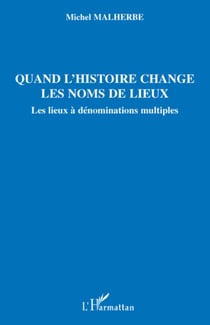 Quand l'histoire change les noms de lieux - Les lieux à dénominations multiples