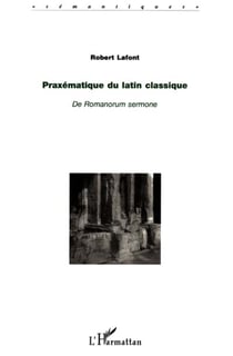 PRAXÉMATIQUE DU LATIN CLASSIQUE - De Romanorum sermone
