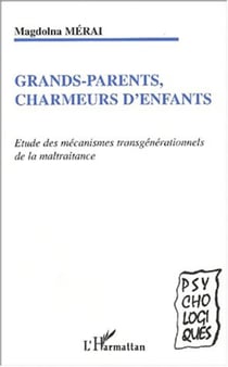 GRANDS-PARENTS, CHARMEURS D'ENFANTS - Etude des mécanismes transgénérationnels de la maltraitance