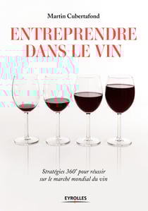 Entreprendre dans le vin - Stratégies 360° pour réussir sur le marché mondial du vin