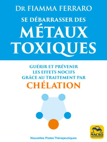 Se débarrasser des métaux toxiques - Guérir et prévenir les effets nocifs grâce au traitement par chélation