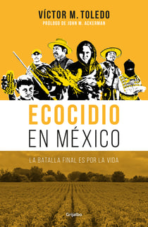 Ecocidio en México - La batalla final es por la vida
