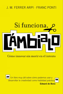 Si funciona, cámbialo - Cómo innovar sin morir en el intento
