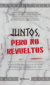 Juntos, pero no revueltos - 8 propuestas para salir de la crisis institucional y política de Chile