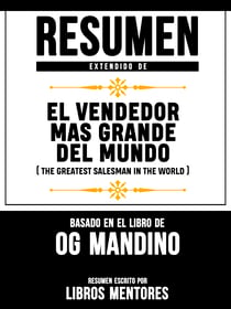 Resumen Extendido De El Vendendor Mas Grande Del Mundo (The Greatest Salesman In The World) - Basado En El Libro De Og Mandino