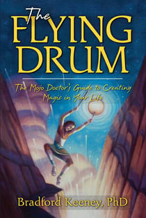The Flying Drum - The Mojo Doctor's Guide to Creating Magic in Your Life