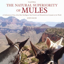 The Natural Superiority of Mules - A Celebration of One of the Most Intelligent, Sure-Footed, and Misunderstood Animals in the World, Second Edition