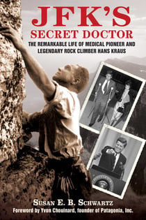 JFK's Secret Doctor - The Remarkable Life of Medical Pioneer and Legendary Rock Climber Hans Kraus