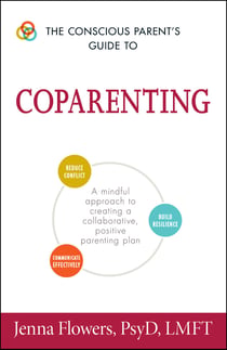 The Conscious Parent's Guide to Coparenting - A Mindful Approach to Creating a Collaborative, Positive Parenting Plan