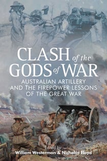 Clash of the Gods of War - Australian Artillery and the Firepower Lessons of the Great War