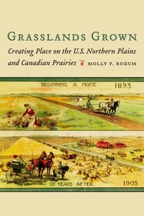Grasslands Grown - Creating Place on the U.S. Northern Plains and Canadian Prairies