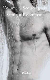 Volume 3: Seducing My Straight Roommate - Seducing My Straight Roommate, #3