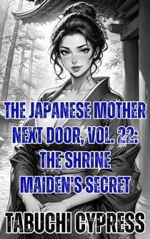 The Japanese Mother Next Door, Vol. 22: The Shrine Maiden's Secret - The Japanese Mother Next Door, #22
