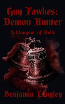 Guy Fawkes: Demon Hunter A Clangour of Bells - Guy Fawkes: Demon Hunter, #1