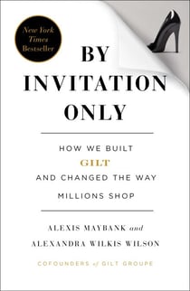By Invitation Only - How We Built Gilt and Changed the Way Millions Shop