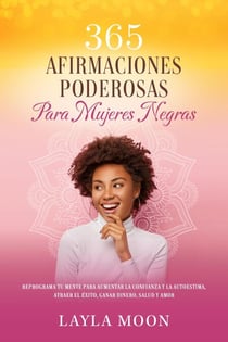 365 Afirmaciones Poderosas Para Mujeres Negras Reprograma Tu Mente Para Aumentar La Confianza y La Autoestima, Atraer El Éxito, Ganar Dinero, Salud y Amor - Layla Moon Español