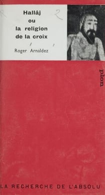 Hallâj - Ou La religion de la croix