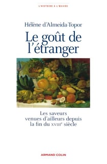 Le goût de l'étranger - Les saveurs venues d'ailleurs depuis la fin du XVIIIe siècle