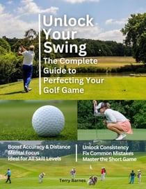 Unlock Your Swing The Complete Guide to Perfecting Your Golf Game