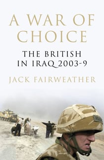 A War of Choice - The British in Iraq 2003-9