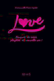 Love - Bouquet de roses, playlist et nouvelle vie ! - Tome 1