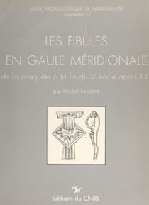 Les fibules en Gaule méridionale - De la conquête à la fin du Ve s. ap. J.-C.