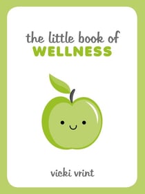 The Little Book of Wellness - Tips, Techniques and Quotes for a Healthy and Happy Life