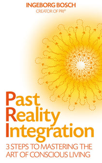 Past Reality Integration - 3 Steps to Mastering the Art of Conscious Living