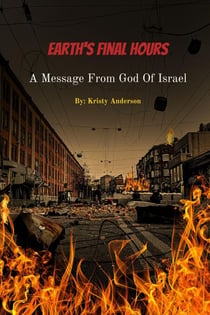 Earth's Final Hours: A Message From God of Israel
