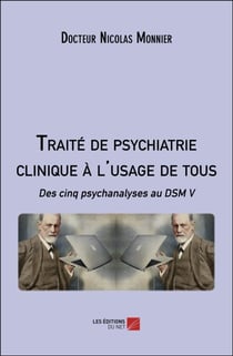 Traité de psychiatrie clinique à l'usage de tous - Des cinq psychanalyses au DSM V