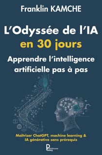 L'Odyssée de l'IA en 30 jours : Apprendre l'intélligence artificielle pas à pas - Maîtriser ChatGPT, machine learning & IA générative sans prérequis