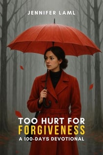 Too Hurt for Forgiveness: A 100-Days Devotional - Too Hurt for Forgiveness