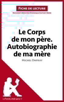 Le Corps de mon père. Autobiographie de ma mère de Michel Onfray (Fiche de lecture) - Analyse complète et résumé détaillé de l'oeuvre