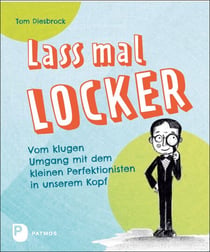 Lass mal locker! - Vom klugen Umgang mit dem kleinen Perfektionisten in unserem Kopf