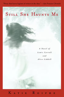Still She Haunts Me - A Novel of Lewis Carroll and Alice Liddell