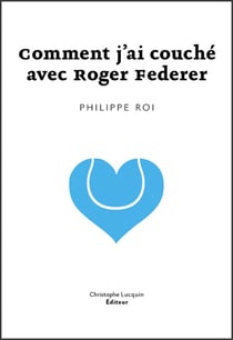 Comment j'ai couché avec Roger Federer - Lettre d'amour poétique