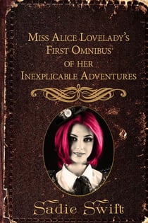 Miss Alice Lovelady's First Omnibus of her Inexplicable Adventures - The Inexplicable Adventures of Miss Alice Lovelady